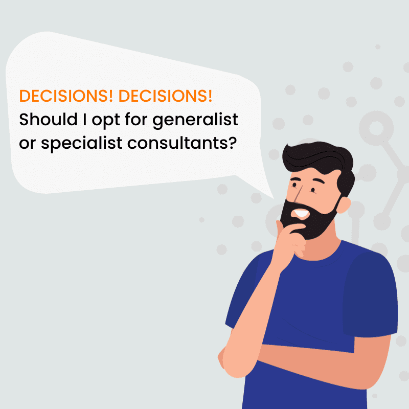 Decide between generalist and specialist consultants